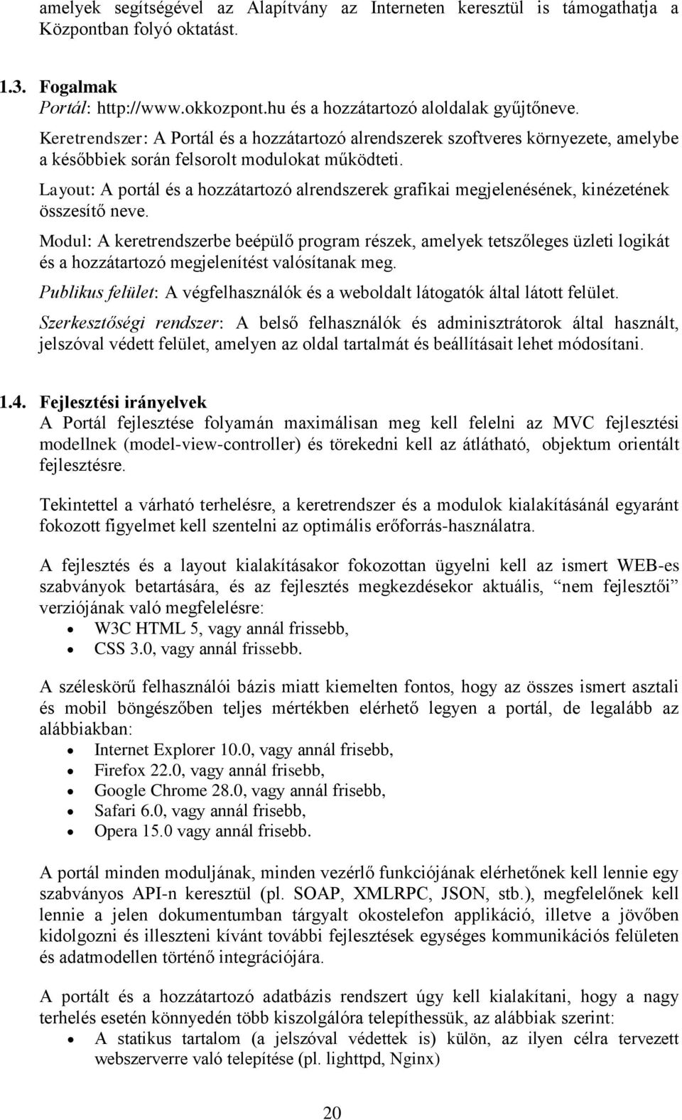 Layout: A portál és a hozzátartozó alrendszerek grafikai megjelenésének, kinézetének összesítő neve.