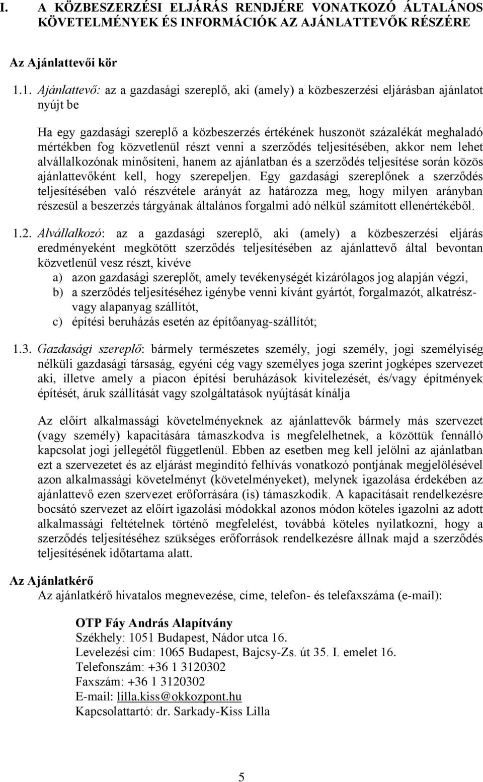 közvetlenül részt venni a szerződés teljesítésében, akkor nem lehet alvállalkozónak minősíteni, hanem az ajánlatban és a szerződés teljesítése során közös ajánlattevőként kell, hogy szerepeljen.