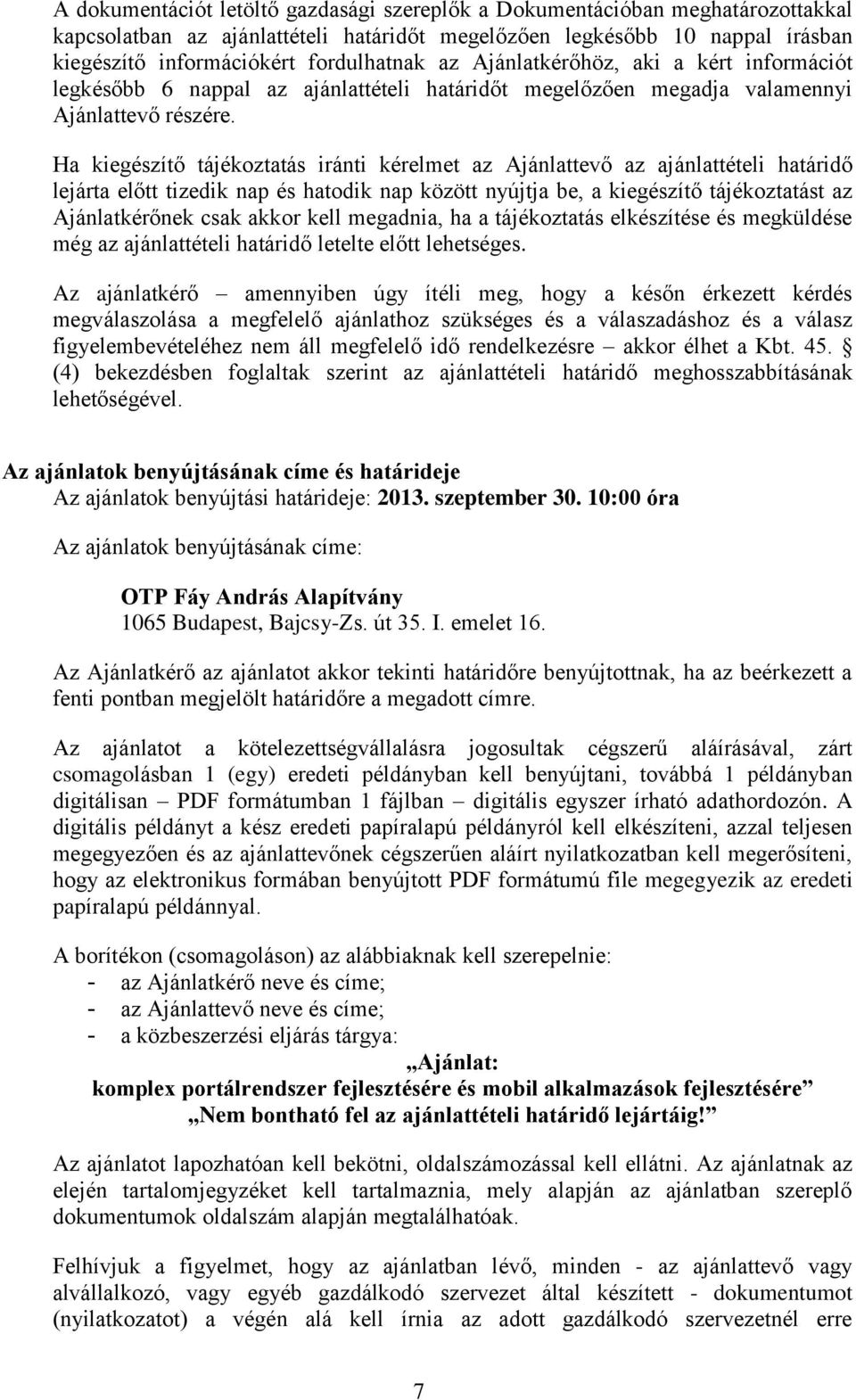 Ha kiegészítő tájékoztatás iránti kérelmet az Ajánlattevő az ajánlattételi határidő lejárta előtt tizedik nap és hatodik nap között nyújtja be, a kiegészítő tájékoztatást az Ajánlatkérőnek csak akkor