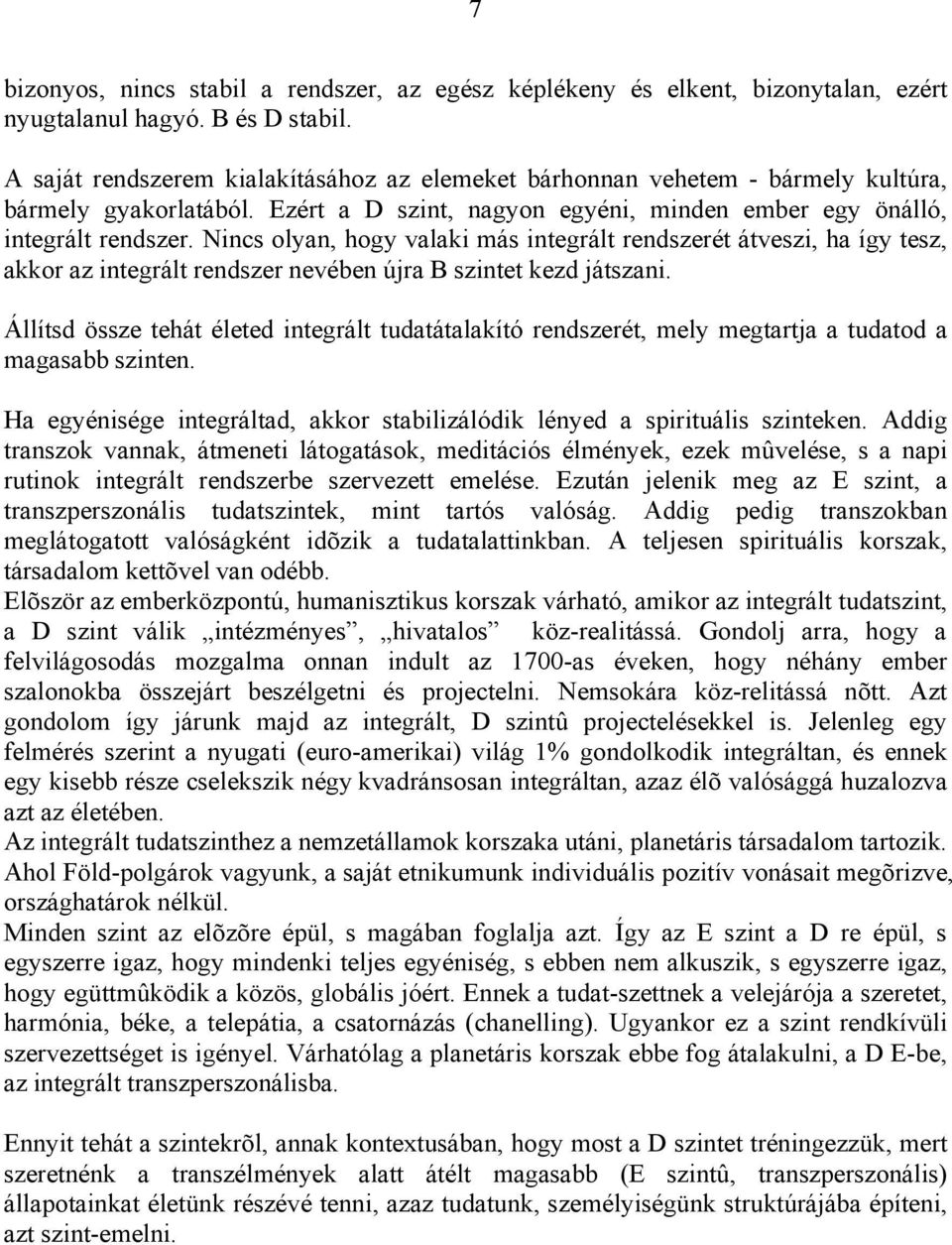 Nincs olyan, hogy valaki más integrált rendszerét átveszi, ha így tesz, akkor az integrált rendszer nevében újra B szintet kezd játszani.