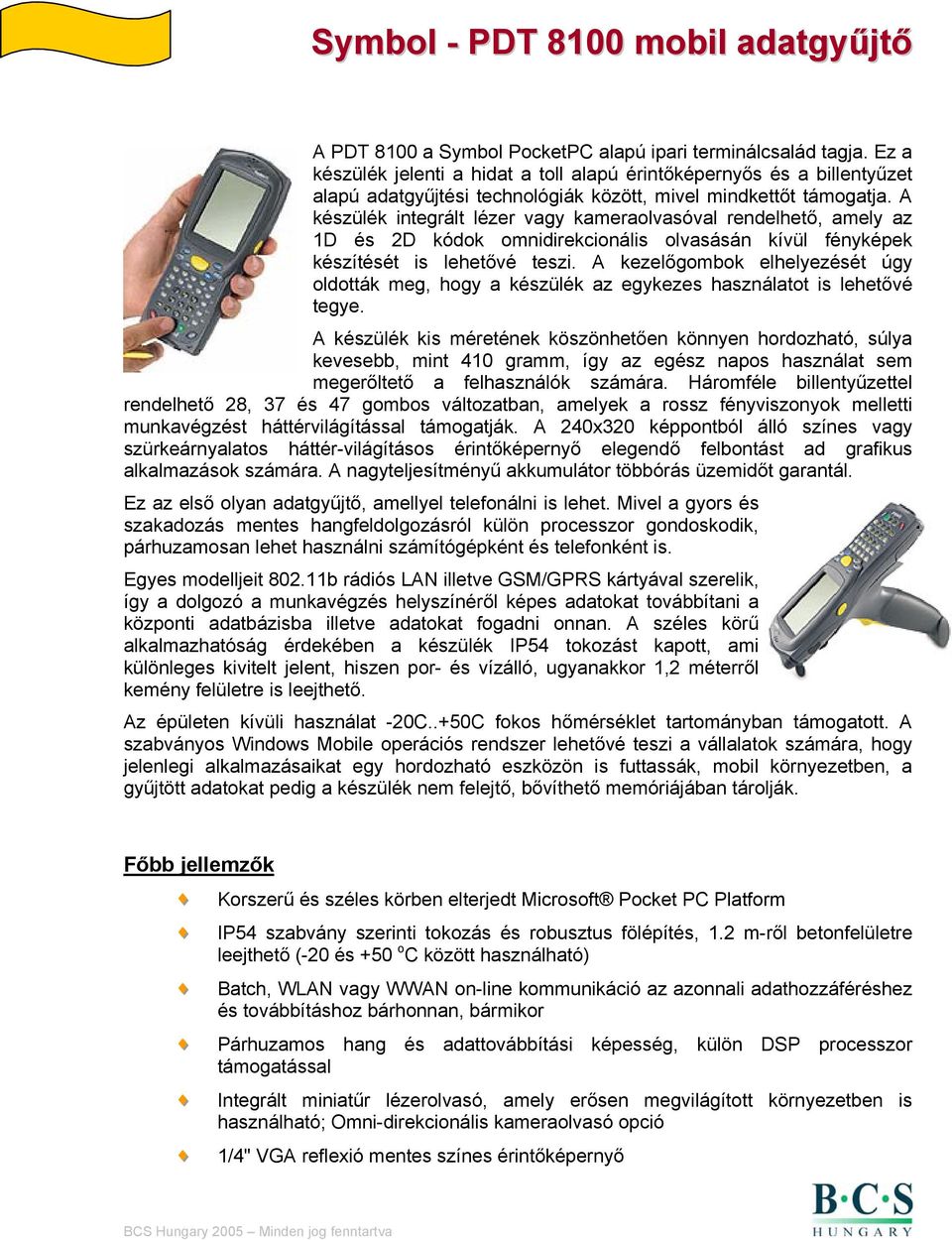 A készülék integrált lézer vagy kameraolvasóval rendelhető, amely az 1D és 2D kódok omnidirekcionális olvasásán kívül fényképek készítését is lehetővé teszi.