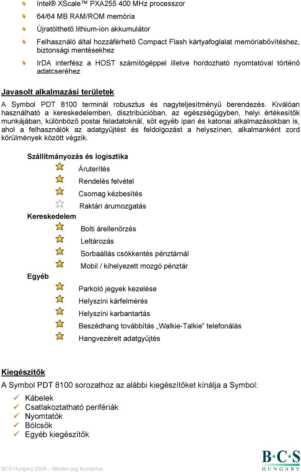 Kiválóan használható a kereskedelemben, disztribúcióban, az egészségügyben, helyi értékesítők munkájában, különböző postai feladatoknál, sőt egyéb ipari és katonai alkalmazásokban is, ahol a