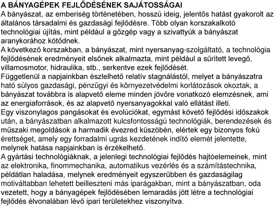 A következő korszakban, a bányászat, mint nyersanyag-szolgáltató, a technológia fejlődésének eredményeit elsőnek alkalmazta, mint például a sűrített levegő, villamosmotor, hidraulika, stb.