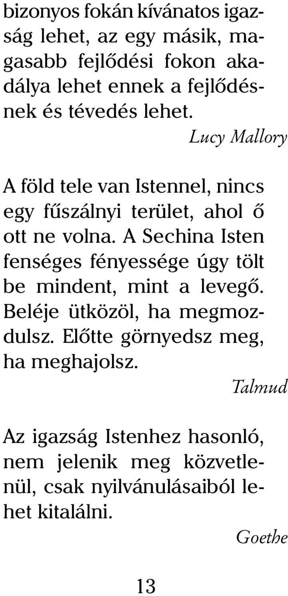 A Sechina Isten fenséges fényessége úgy tölt be mindent, mint a levegõ. Beléje ütközöl, ha megmozdulsz.