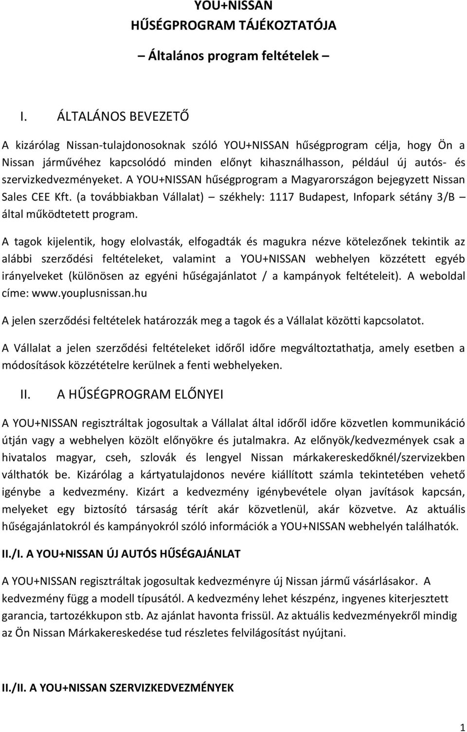 szervizkedvezményeket. A YOU+NISSAN hűségprogram a Magyarországon bejegyzett Nissan Sales CEE Kft. (a továbbiakban Vállalat) székhely: 1117 Budapest, Infopark sétány 3/B által működtetett program.