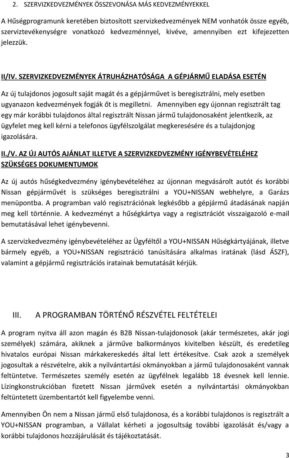 SZERVIZKEDVEZMÉNYEK ÁTRUHÁZHATÓSÁGA A GÉPJÁRMŰ ELADÁSA ESETÉN Az új tulajdonos jogosult saját magát és a gépjárművet is beregisztrálni, mely esetben ugyanazon kedvezmények fogják őt is megilletni.