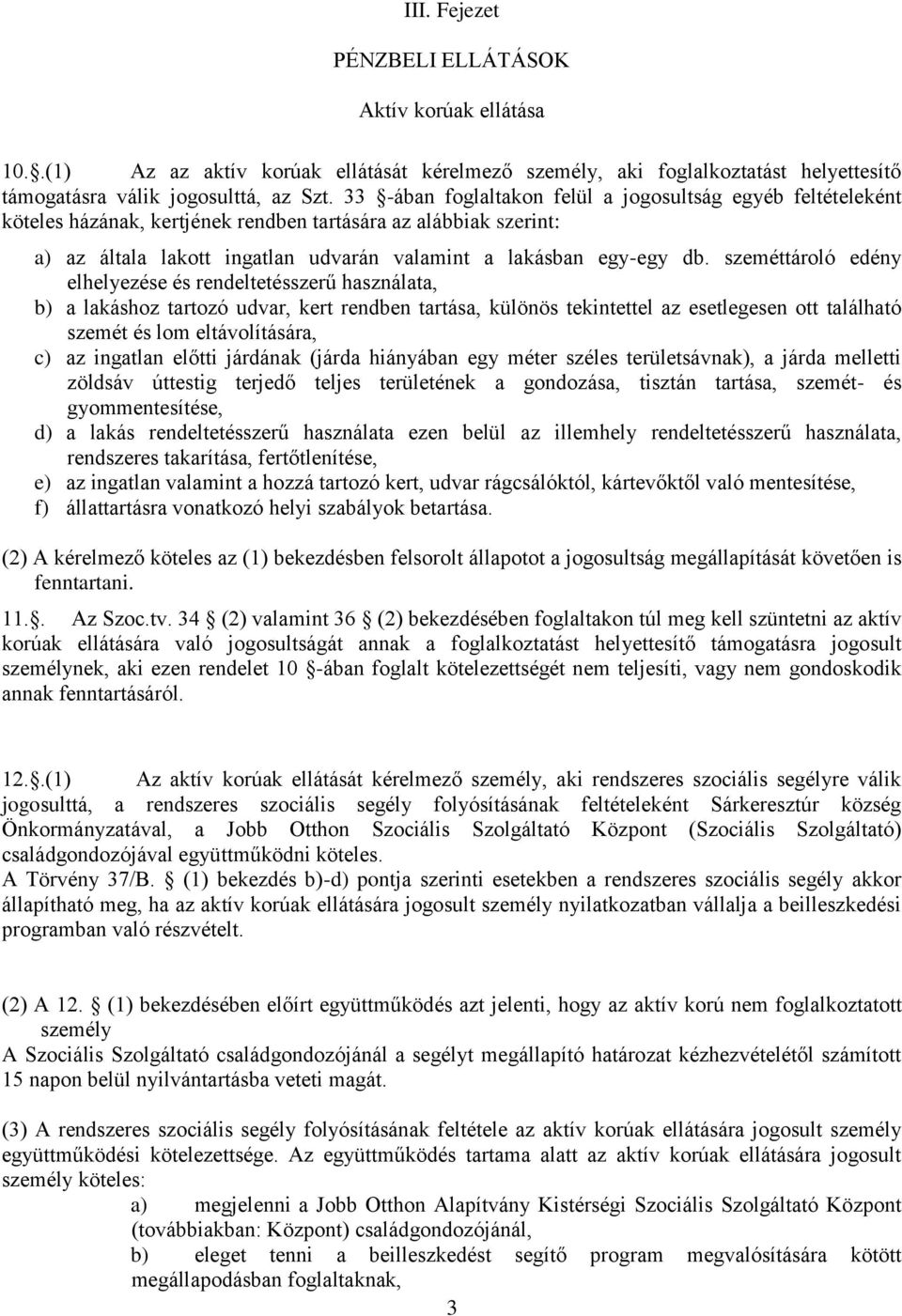 szeméttároló edény elhelyezése és rendeltetésszerű használata, b) a lakáshoz tartozó udvar, kert rendben tartása, különös tekintettel az esetlegesen ott található szemét és lom eltávolítására, c) az