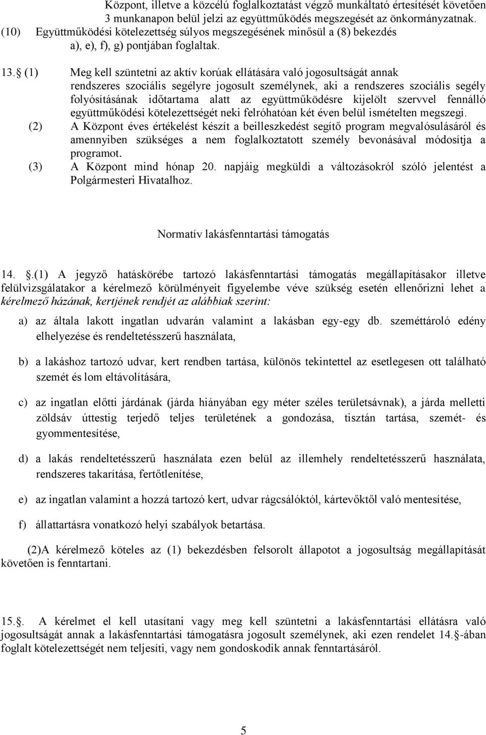 (1) Meg kell szüntetni az aktív korúak ellátására való jogosultságát annak rendszeres szociális segélyre jogosult személynek, aki a rendszeres szociális segély folyósításának időtartama alatt az