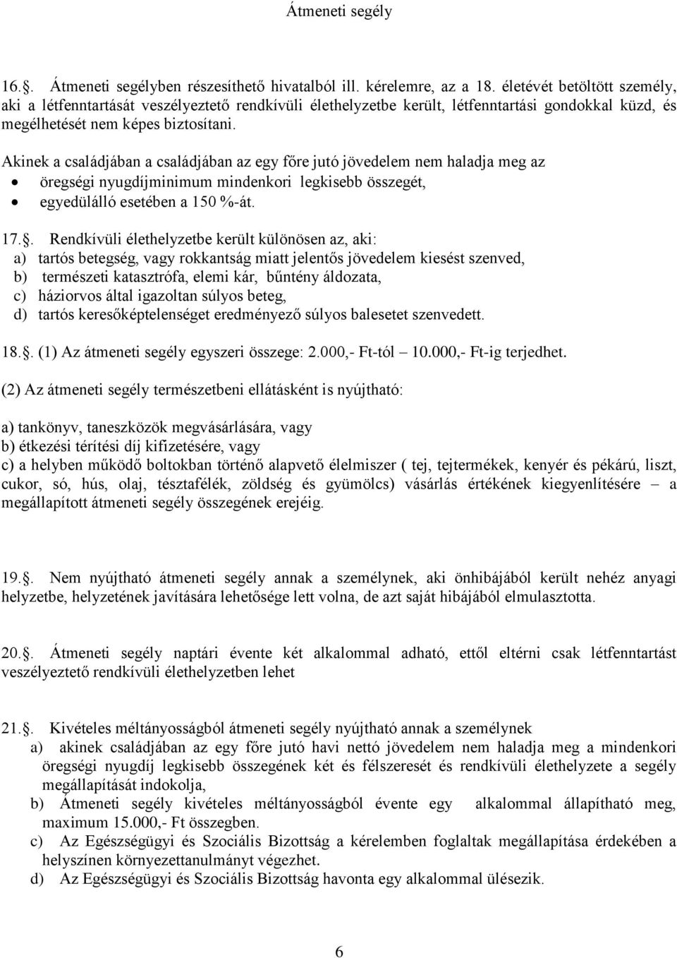 Akinek a családjában a családjában az egy főre jutó jövedelem nem haladja meg az öregségi nyugdíjminimum mindenkori legkisebb összegét, egyedülálló esetében a 150 %-át. 17.