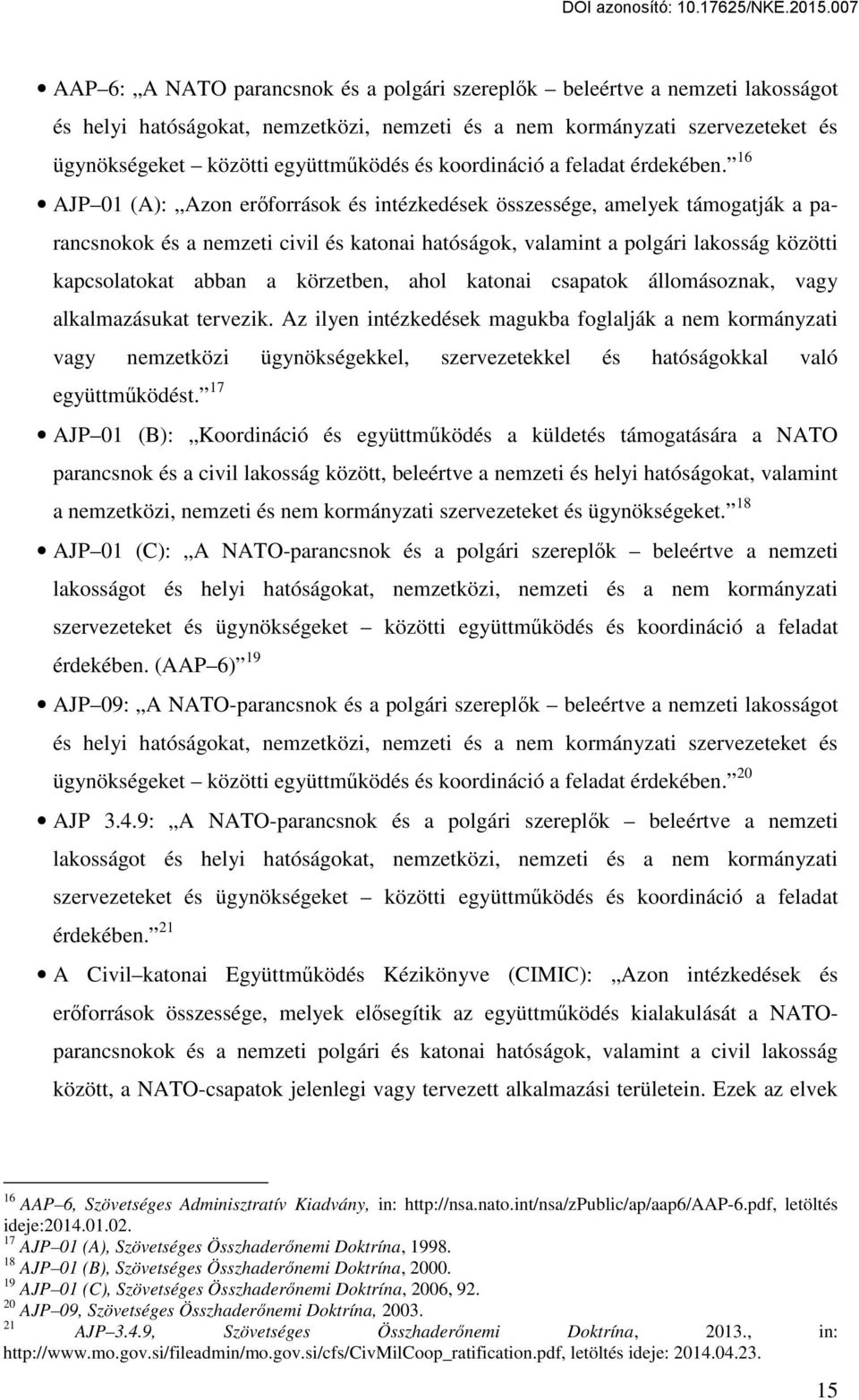 16 AJP 01 (A): Azon erőforrások és intézkedések összessége, amelyek támogatják a parancsnokok és a nemzeti civil és katonai hatóságok, valamint a polgári lakosság közötti kapcsolatokat abban a