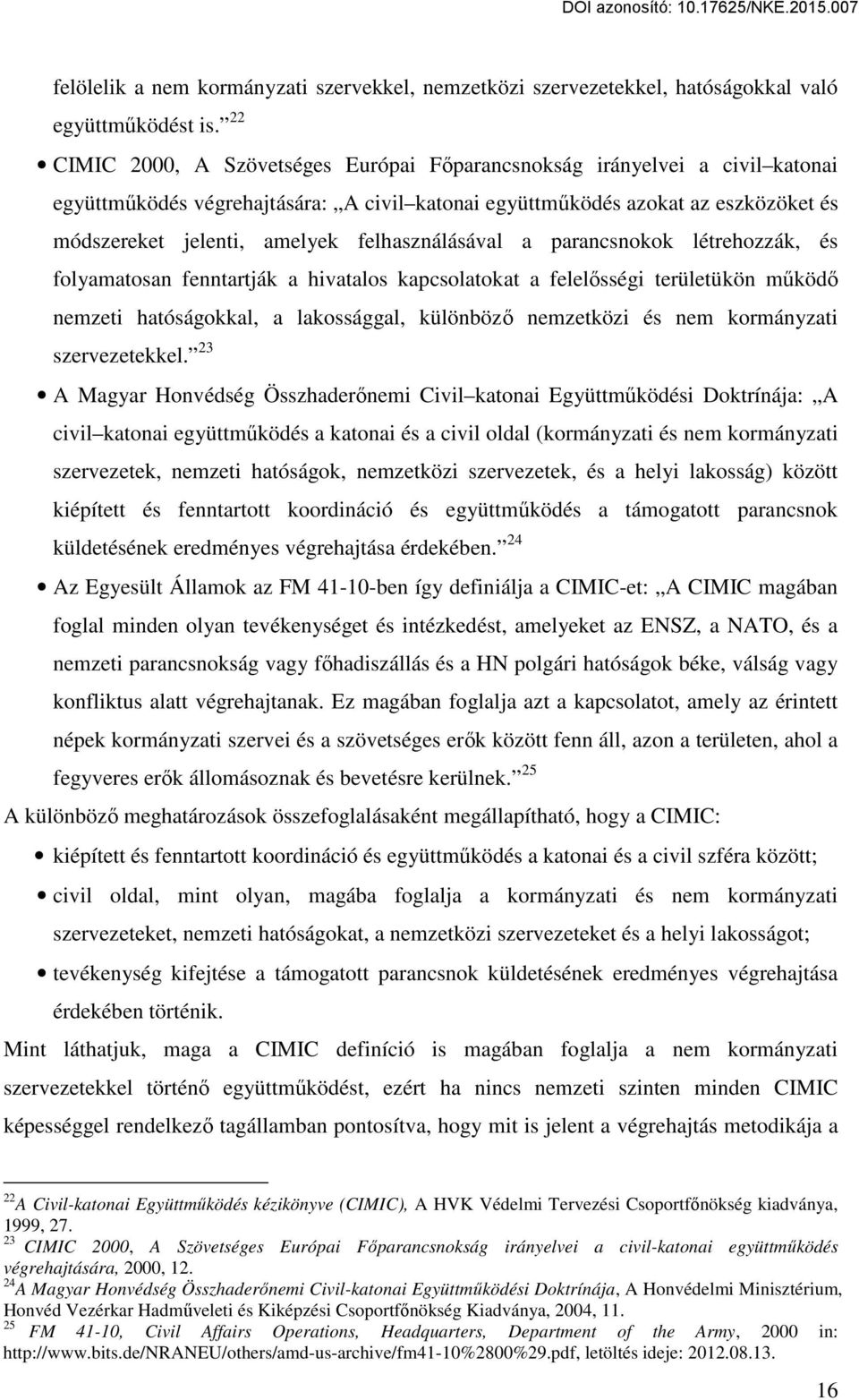 felhasználásával a parancsnokok létrehozzák, és folyamatosan fenntartják a hivatalos kapcsolatokat a felelősségi területükön működő nemzeti hatóságokkal, a lakossággal, különböző nemzetközi és nem