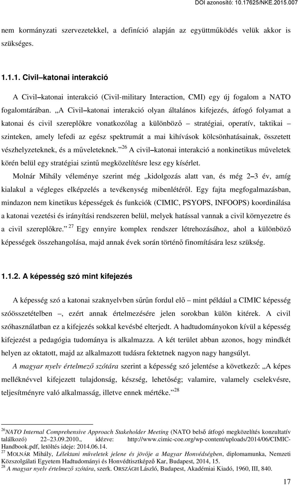 A Civil katonai interakció olyan általános kifejezés, átfogó folyamat a katonai és civil szereplőkre vonatkozólag a különböző stratégiai, operatív, taktikai szinteken, amely lefedi az egész