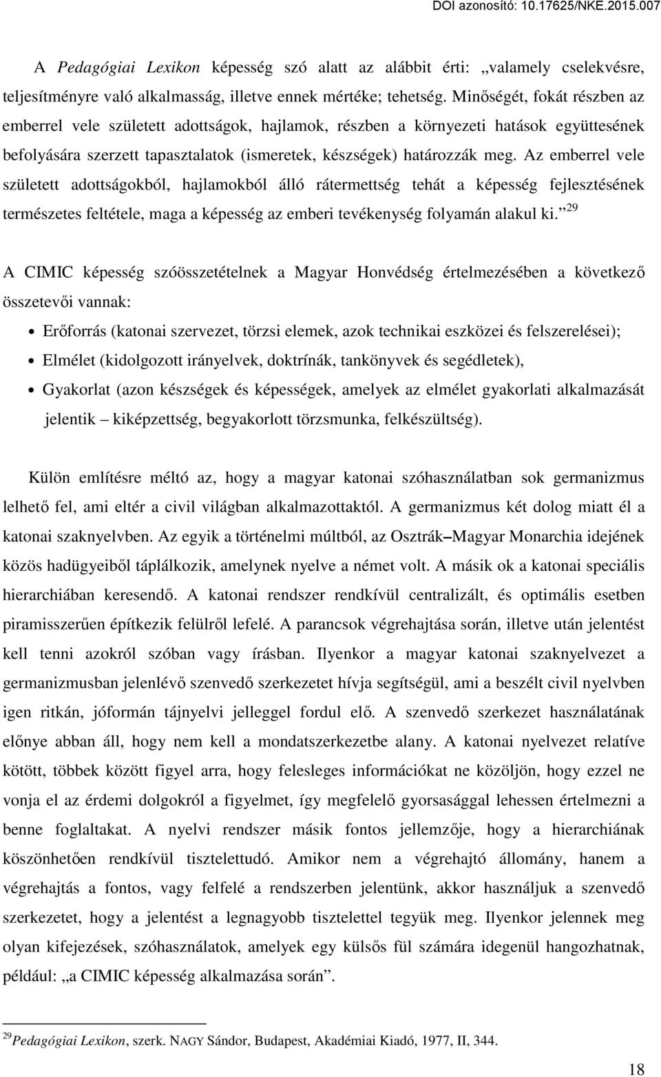 Az emberrel vele született adottságokból, hajlamokból álló rátermettség tehát a képesség fejlesztésének természetes feltétele, maga a képesség az emberi tevékenység folyamán alakul ki.