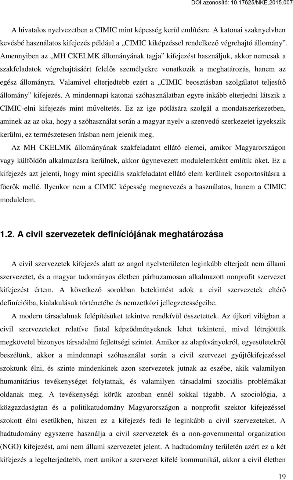 Valamivel elterjedtebb ezért a CIMIC beosztásban szolgálatot teljesítő állomány kifejezés. A mindennapi katonai szóhasználatban egyre inkább elterjedni látszik a CIMIC-elni kifejezés mint műveltetés.