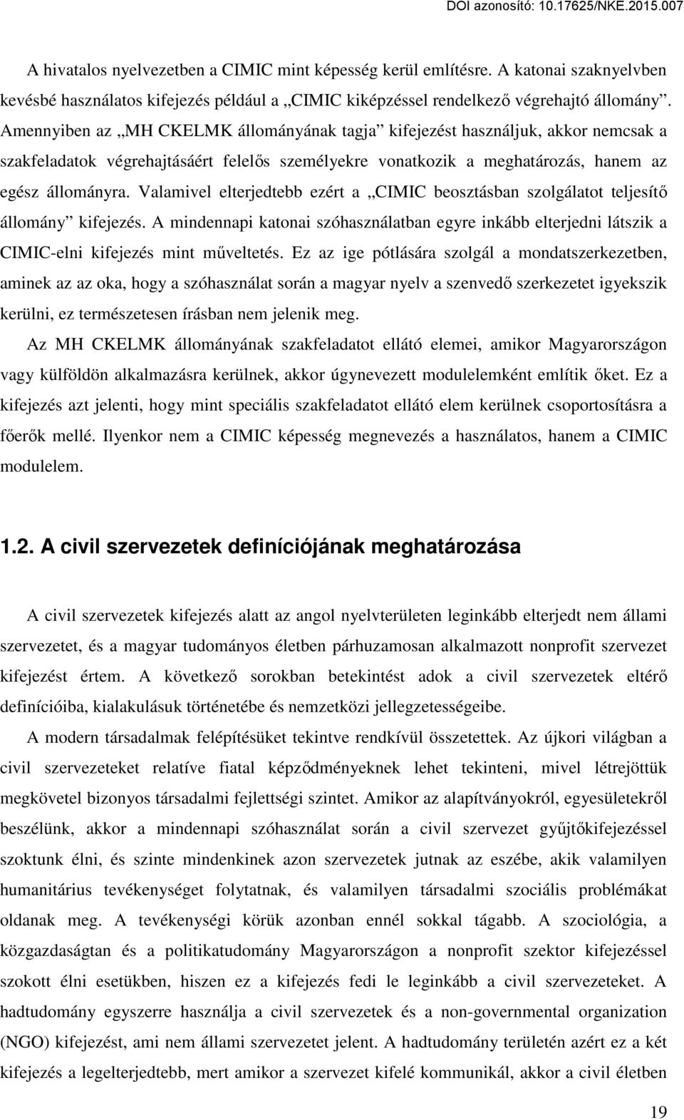 Valamivel elterjedtebb ezért a CIMIC beosztásban szolgálatot teljesítő állomány kifejezés. A mindennapi katonai szóhasználatban egyre inkább elterjedni látszik a CIMIC-elni kifejezés mint műveltetés.