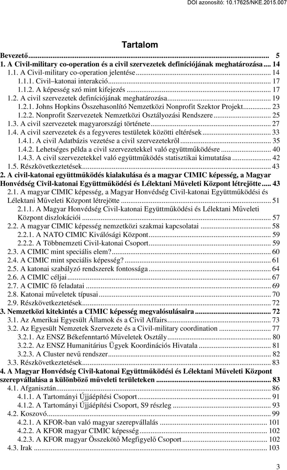 .. 25 1.3. A civil szervezetek magyarországi története... 27 1.4. A civil szervezetek és a fegyveres testületek közötti eltérések... 33 1.4.1. A civil Adatbázis vezetése a civil szervezetekről... 35 1.