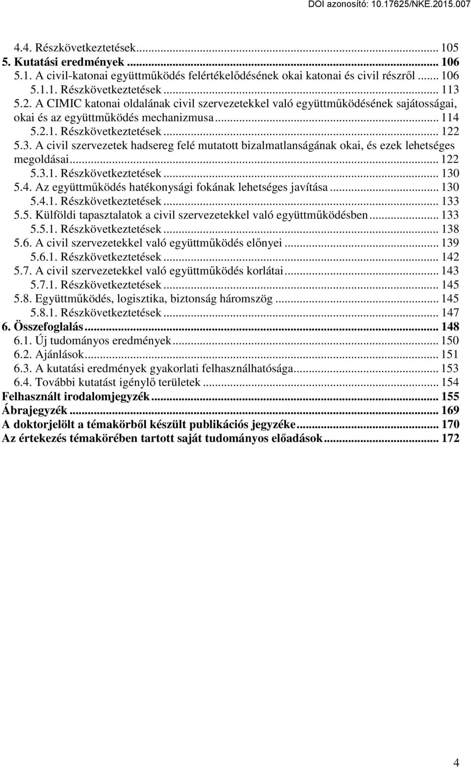 A civil szervezetek hadsereg felé mutatott bizalmatlanságának okai, és ezek lehetséges megoldásai... 122 5.3.1. Részkövetkeztetések... 130 5.4.