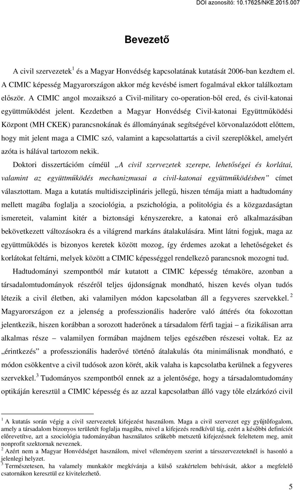 Kezdetben a Magyar Honvédség Civil-katonai Együttműködési Központ (MH CKEK) parancsnokának és állományának segítségével körvonalazódott előttem, hogy mit jelent maga a CIMIC szó, valamint a