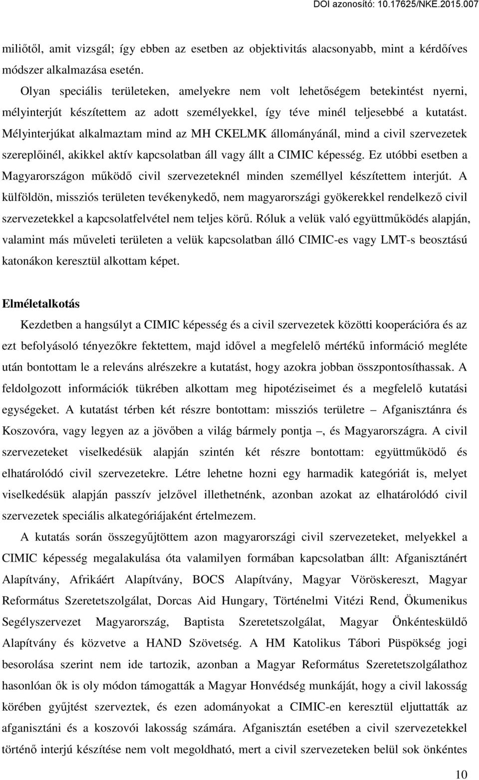 Mélyinterjúkat alkalmaztam mind az MH CKELMK állományánál, mind a civil szervezetek szereplőinél, akikkel aktív kapcsolatban áll vagy állt a CIMIC képesség.