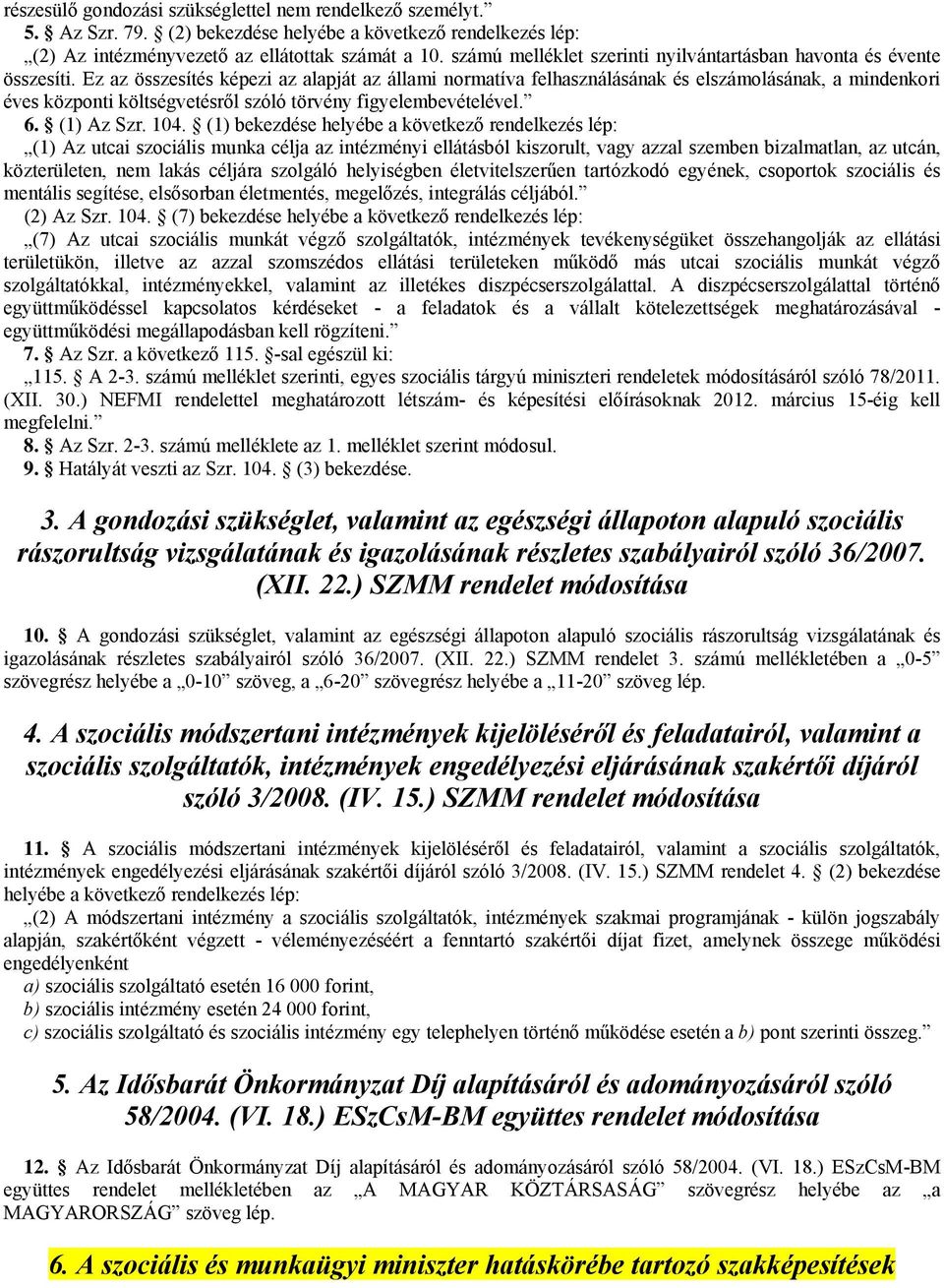 Ez az összesítés képezi az alapját az állami normatíva felhasználásának és elszámolásának, a mindenkori éves központi költségvetésről szóló törvény figyelembevételével. 6. (1) Az Szr. 104.