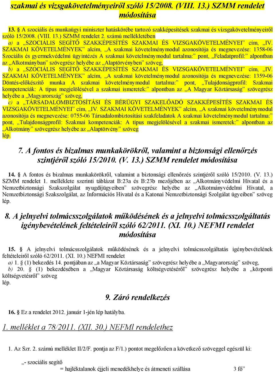 SZAKMAI KÖVETELMÉNYEK alcím, A szakmai követelménymodul azonosítója és megnevezése: 1358-06 Szociális és gyermekvédelmi ügyintézés A szakmai követelménymodul tartalma: pont, Feladatprofil: alpontban