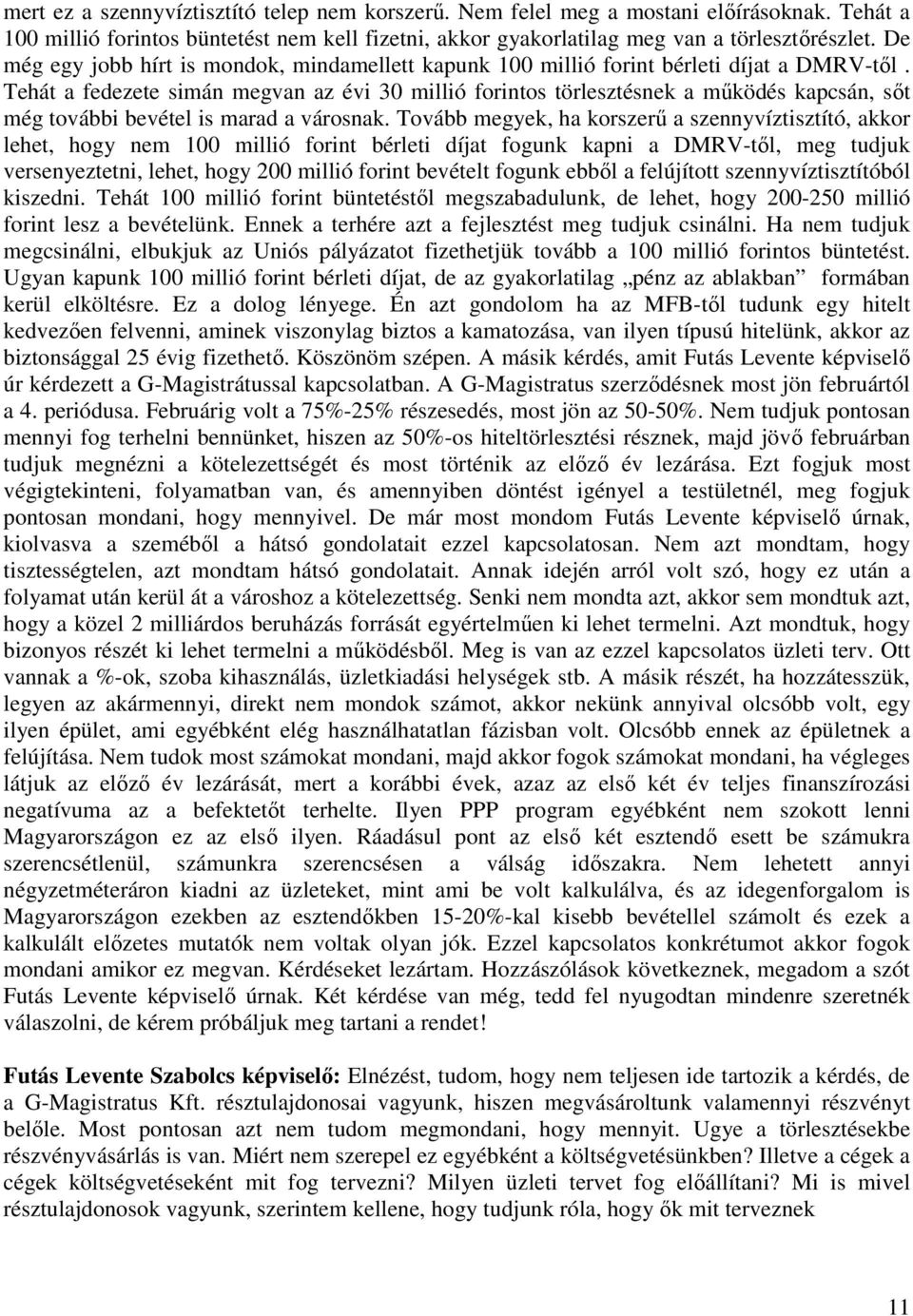 Tehát a fedezete simán megvan az évi 30 millió forintos törlesztésnek a működés kapcsán, sőt még további bevétel is marad a városnak.