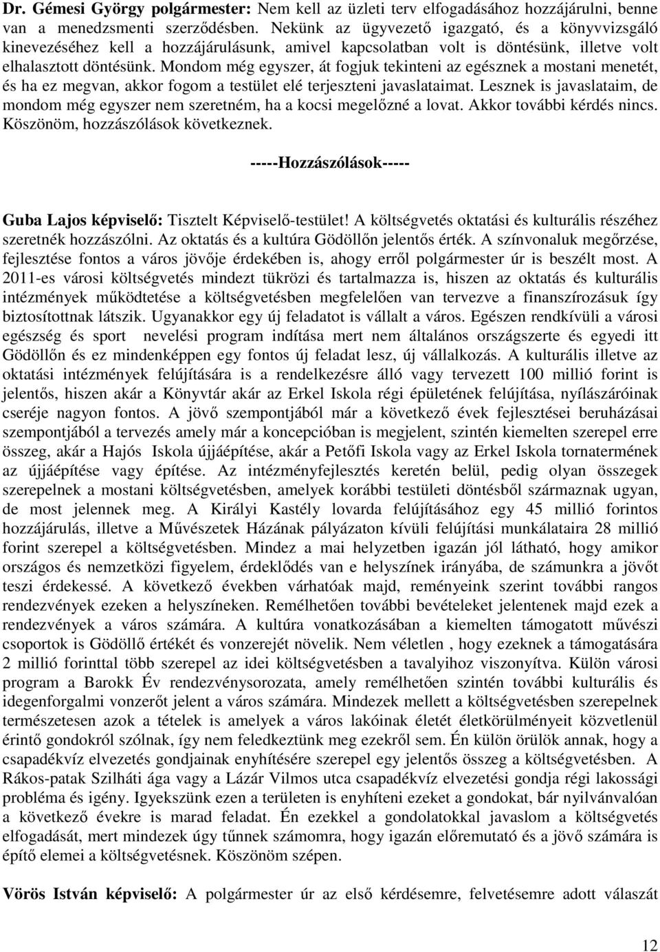 Mondom még egyszer, át fogjuk tekinteni az egésznek a mostani menetét, és ha ez megvan, akkor fogom a testület elé terjeszteni javaslataimat.