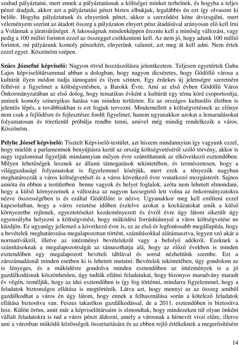 járatsűrűséget. A lakosságnak mindenképpen éreznie kell a minőség változást, vagy pedig a 100 millió forintot ezzel az összeggel csökkenteni kell.