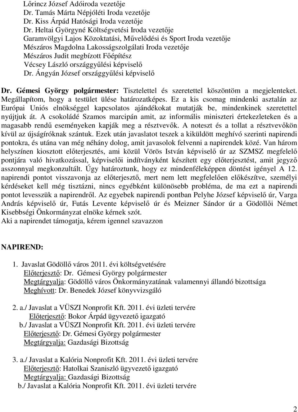 Vécsey László országgyűlési képviselő Dr. Ángyán József országgyűlési képviselő Dr. Gémesi György polgármester: Tisztelettel és szeretettel köszöntöm a megjelenteket.