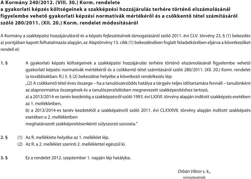280/2011. (XII. 20.) Korm. rendelet módosításáról A Kormány a szakképzési hozzájárulásról és a képzés fejlesztésének támogatásáról szóló 2011. évi CLV. törvény 23.