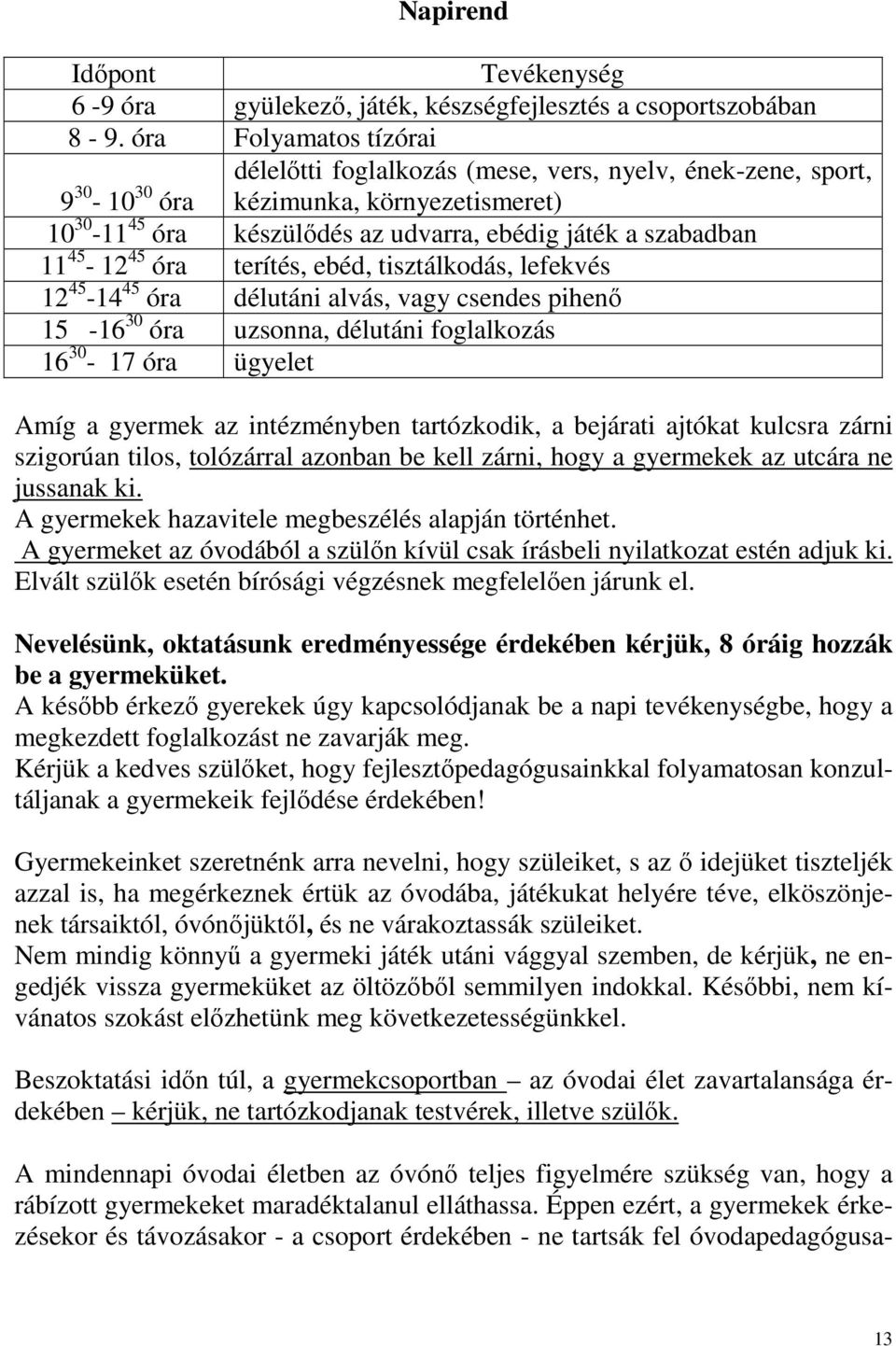 45 óra terítés, ebéd, tisztálkodás, lefekvés 12 45-14 45 óra délutáni alvás, vagy csendes pihenő 15-16 30 óra uzsonna, délutáni foglalkozás 16 30-17 óra ügyelet Amíg a gyermek az intézményben