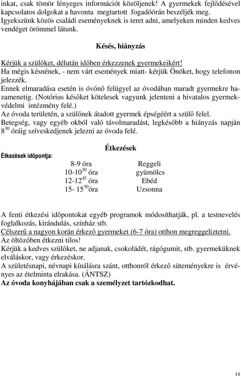 Ha mégis késnének, - nem várt események miatt- kérjük Önöket, hogy telefonon jelezzék. Ennek elmaradása esetén is óvónő felügyel az óvodában maradt gyermekre hazamenetig.