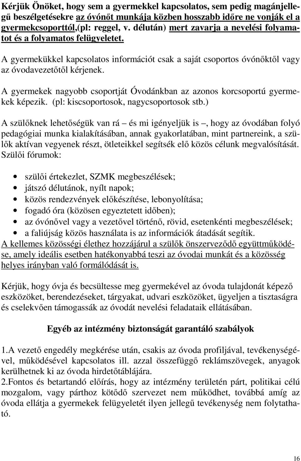 A gyermekek nagyobb csoportját Óvodánkban az azonos korcsoportú gyermekek képezik. (pl: kiscsoportosok, nagycsoportosok stb.