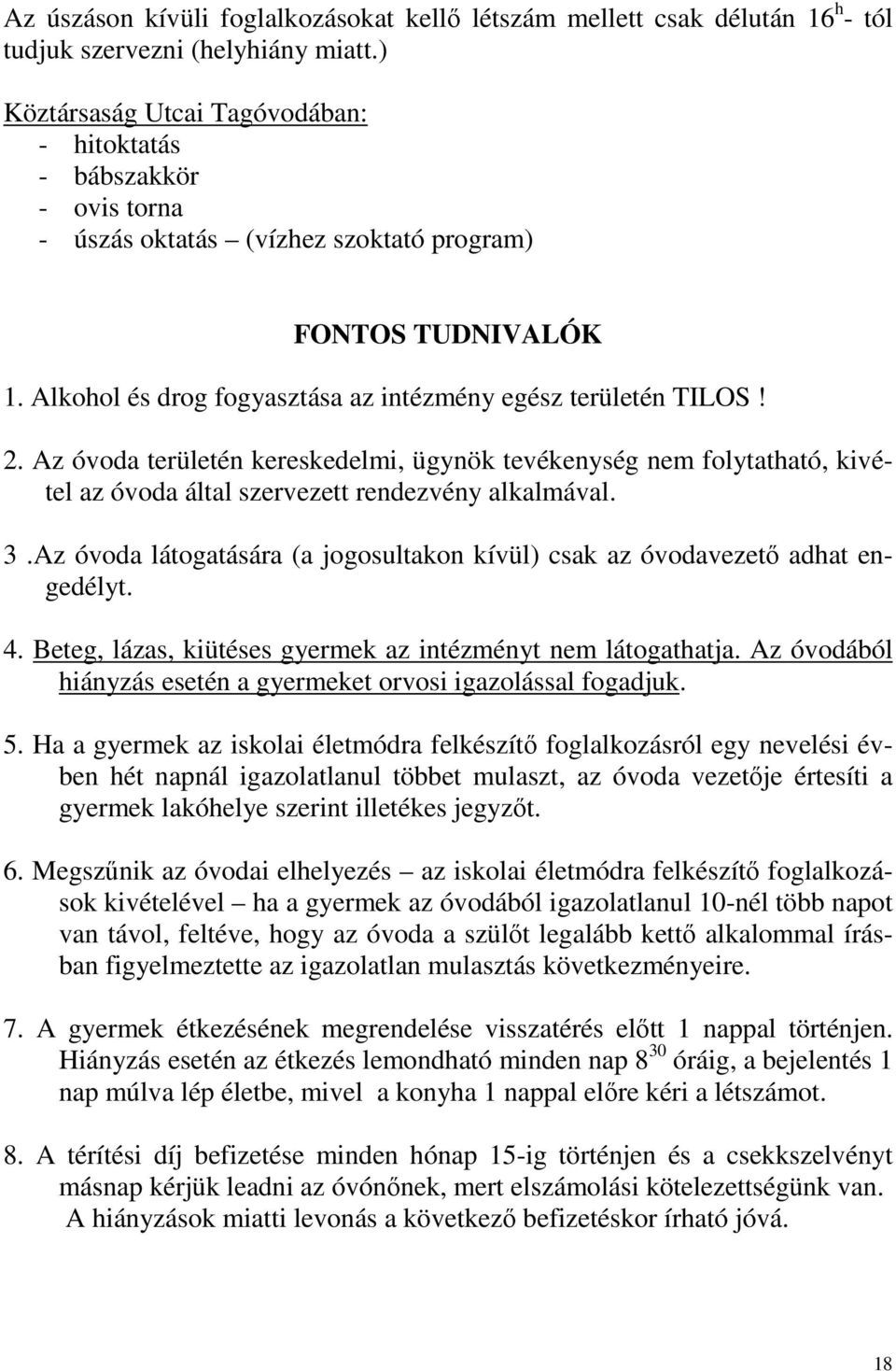 2. Az óvoda területén kereskedelmi, ügynök tevékenység nem folytatható, kivétel az óvoda által szervezett rendezvény alkalmával. 3.