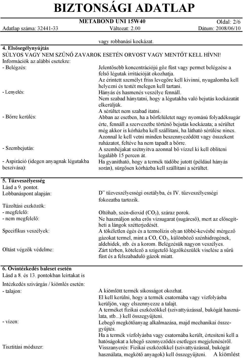 Információk az alábbi esetekre: - Belégzés: - Lenyelés: - Bőrre kerülés: - Szembejutás: - Aspiráció (idegen anyagnak légutakba beszívása): Jelentősebb koncentrációjú gőz füst vagy permet belégzése a