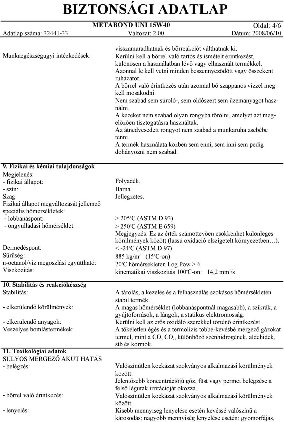 Sűrűség: n-octanol/víz megoszlási együttható: Viszkozitás: 10. Stabilitás és reakciókészség Stabilitás: - elkerülendő körülmények: - elkerülendő anyagok: Veszélyes bomlástermékek: 11.