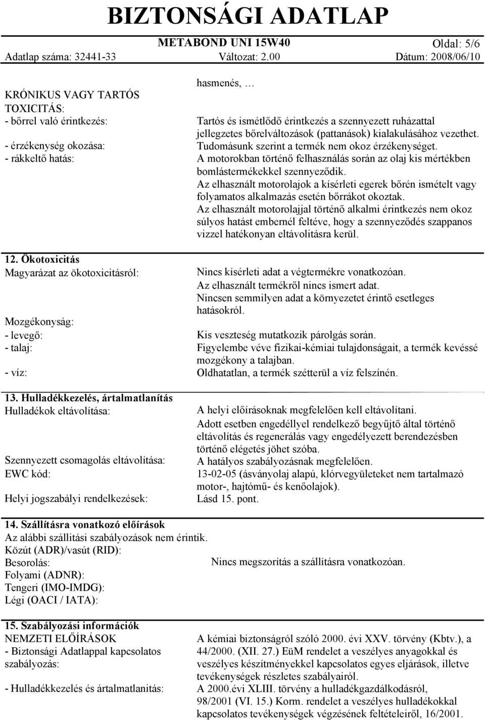 Hulladékkezelés, ártalmatlanítás Hulladékok eltávolítása: Szennyezett csomagolás eltávolítása: EWC kód: Helyi jogszabályi rendelkezések: hasmenés, Tartós és ismétlődő érintkezés a szennyezett