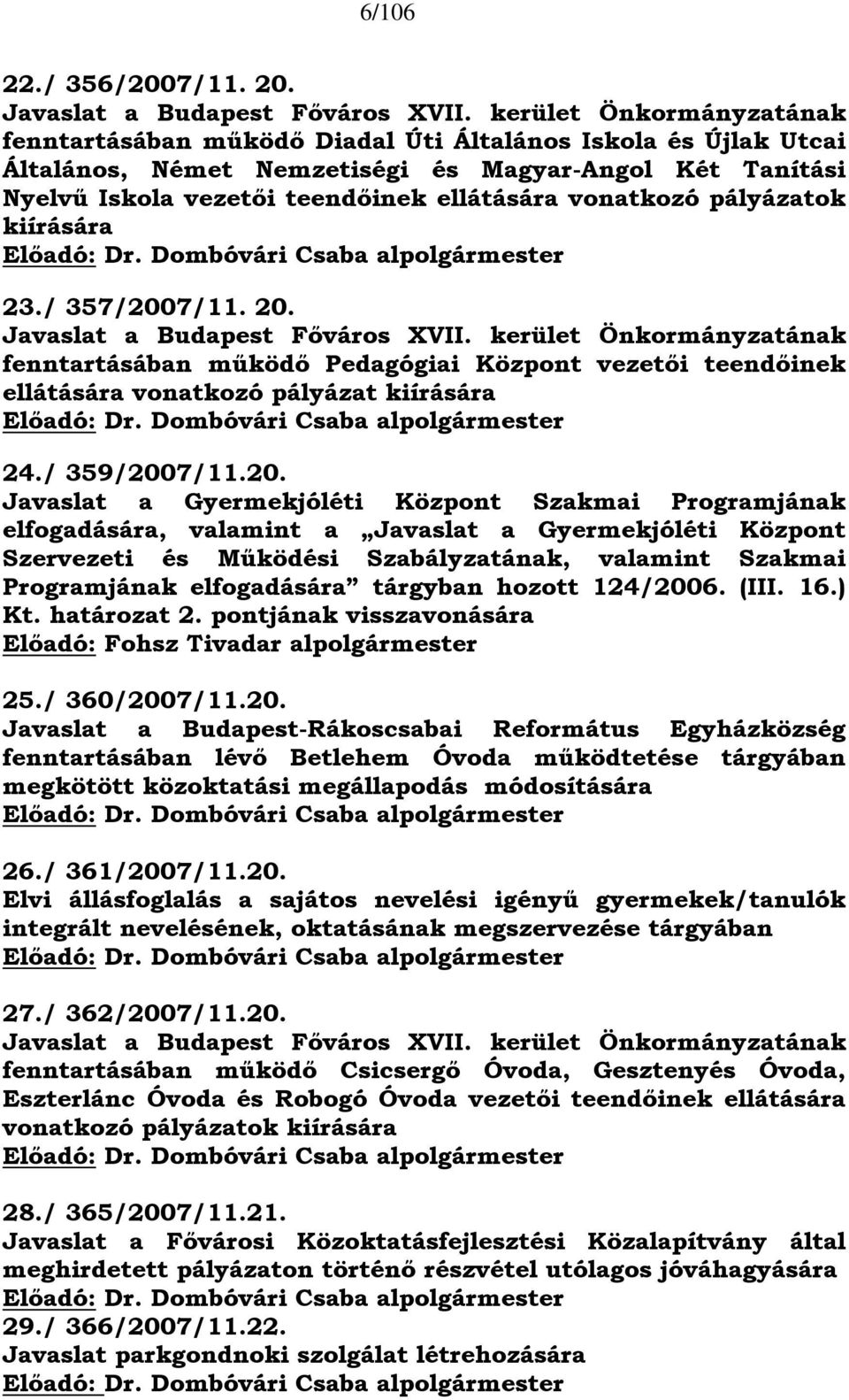 vonatkozó pályázatok kiírására Előadó: Dr. Dombóvári Csaba alpolgármester 23./ 357/2007/11. 20. Javaslat a Budapest Főváros XVII.