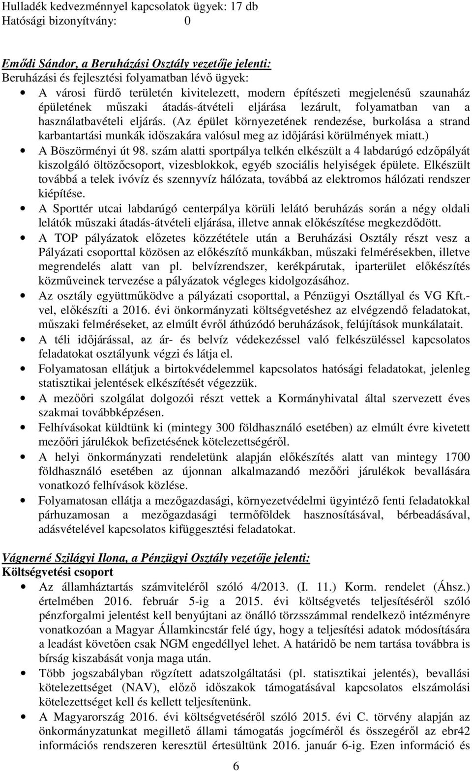(Az épület környezetének rendezése, burkolása a strand karbantartási munkák időszakára valósul meg az időjárási körülmények miatt.) A Böszörményi út 98.