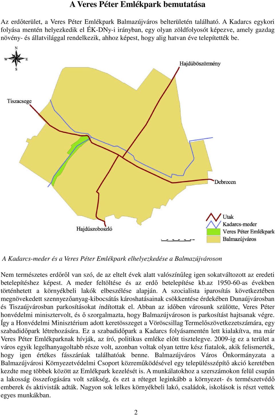 be. A Kadarcs-meder és a Veres Péter Emlékpark elhelyezkedése a Balmazújvároson Nem természetes erdőről van szó, de az eltelt évek alatt valószínűleg igen sokatváltozott az eredeti betelepítéshez