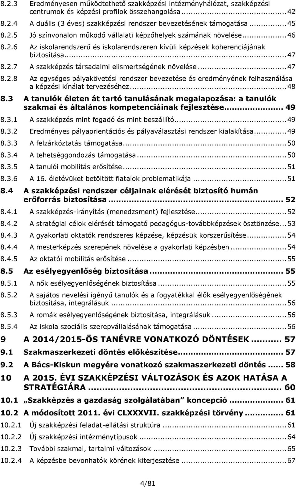 .. 47 8.2.8 Az egységes pályakövetési rendszer bevezetése és eredményének felhasználása a képzési kínálat tervezéséhez... 48 8.