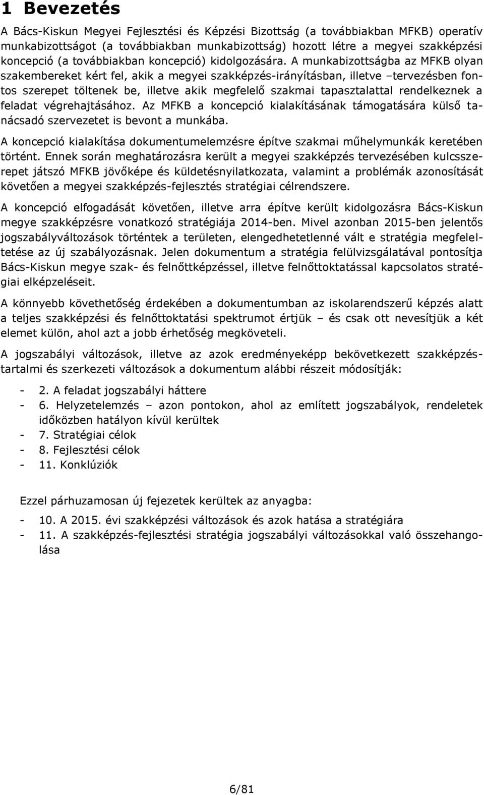 A munkabizottságba az MFKB olyan szakembereket kért fel, akik a megyei szakképzés-irányításban, illetve tervezésben fontos szerepet töltenek be, illetve akik megfelelő szakmai tapasztalattal