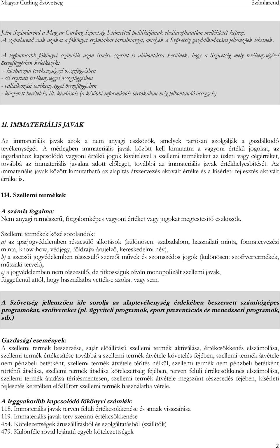 A legfontosabb főkönyvi számlák azon ismérv szerint is alábontásra kerülnek, hogy a Szövetség mely tevékenységével összefüggésben keletkezik: - közhasznú tevékenységgel összefüggésben - cél szerinti