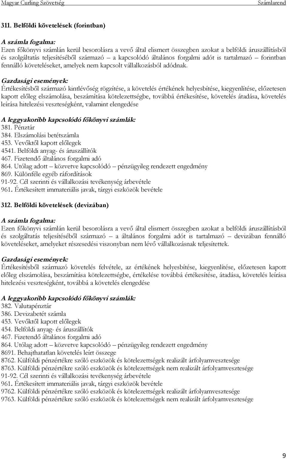 Értékesítésből származó kintlévőség rögzítése, a követelés értékének helyesbítése, kiegyenlítése, előzetesen kapott előleg elszámolása, beszámítása kötelezettségbe, továbbá értékesítése, követelés