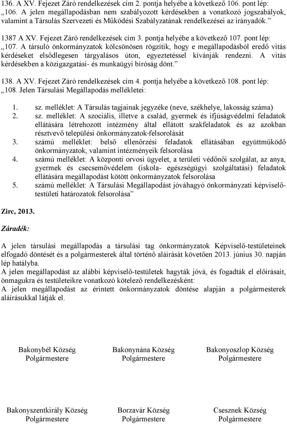Fejezet Záró rendelkezések cím 3. pontja helyébe a következő 107. pont lép: 107.