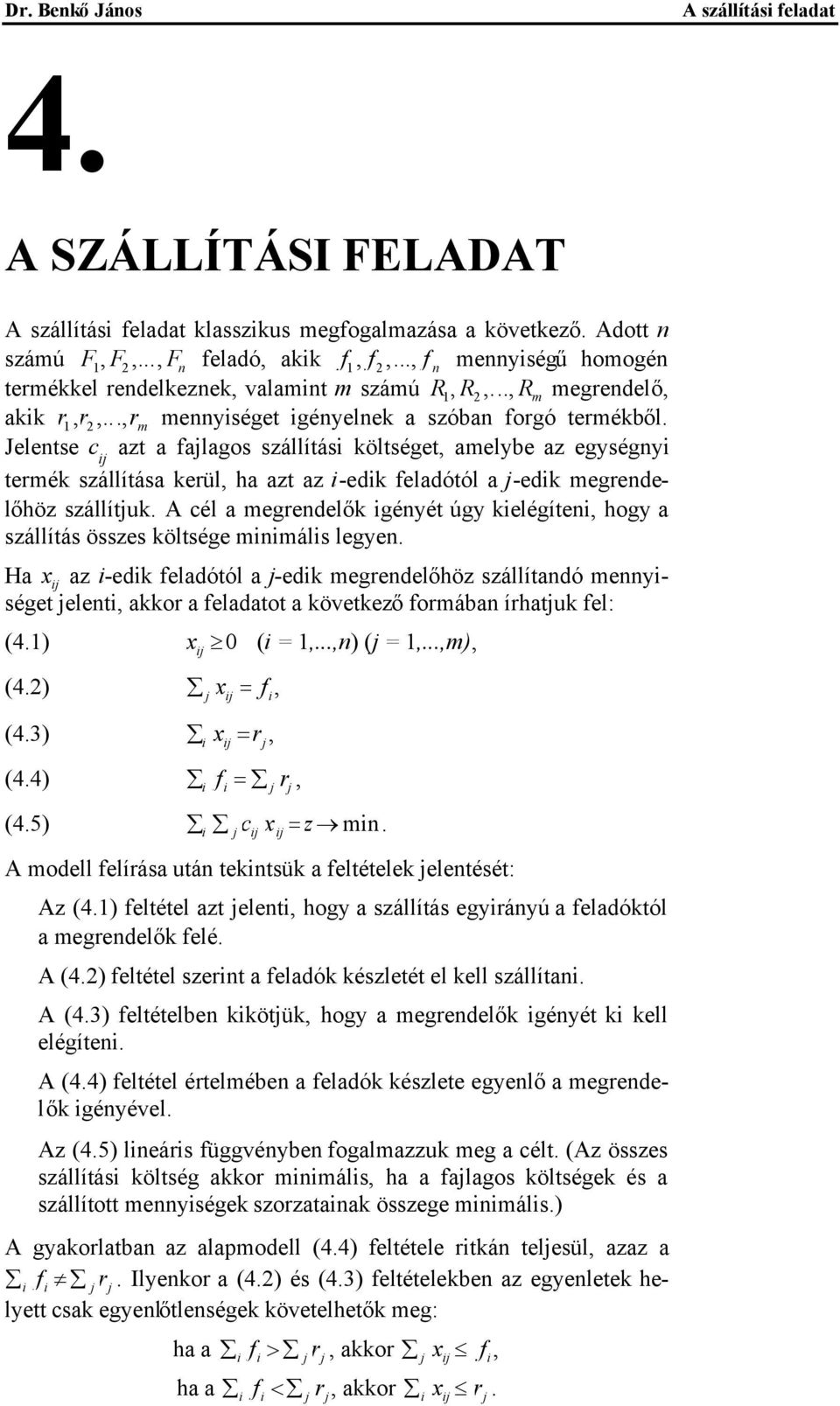 Jelentse c azt a falagos szállítás költséget, amelybe az egységny termék szállítása kerül, ha azt az -edk feladótól a -edk megrendelőhöz szállítuk.