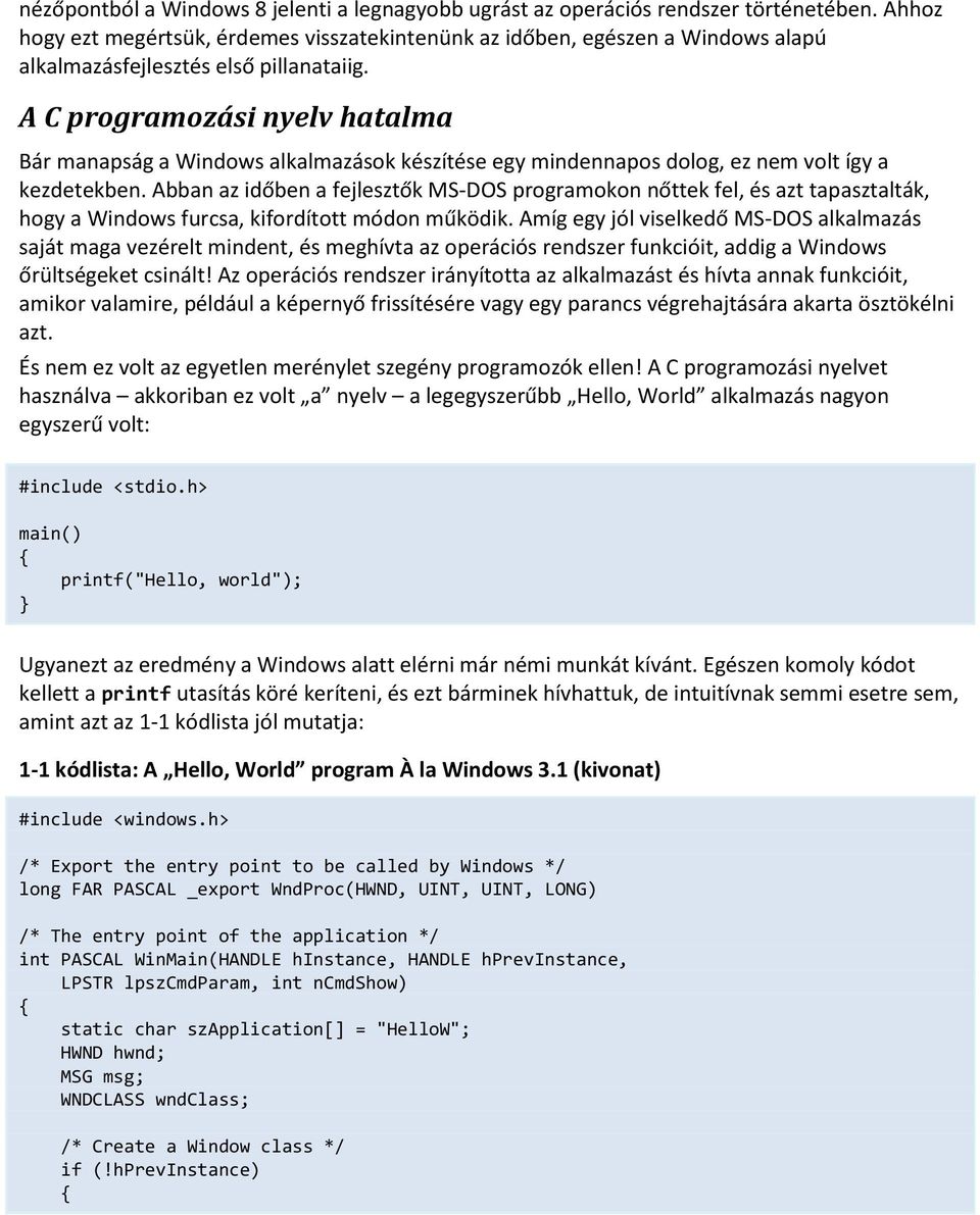 A C programozási nyelv hatalma Bár manapság a Windows alkalmazások készítése egy mindennapos dolog, ez nem volt így a kezdetekben.