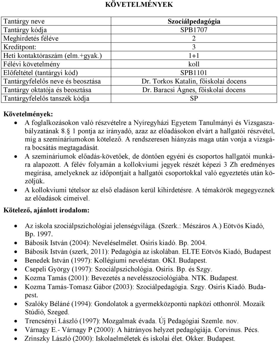 1 pontja az irányadó, azaz az előadásokon elvárt a hallgatói részvétel, míg a szemináriumokon kötelező. A rendszeresen hiányzás maga után vonja a vizsgára bocsátás megtagadását.