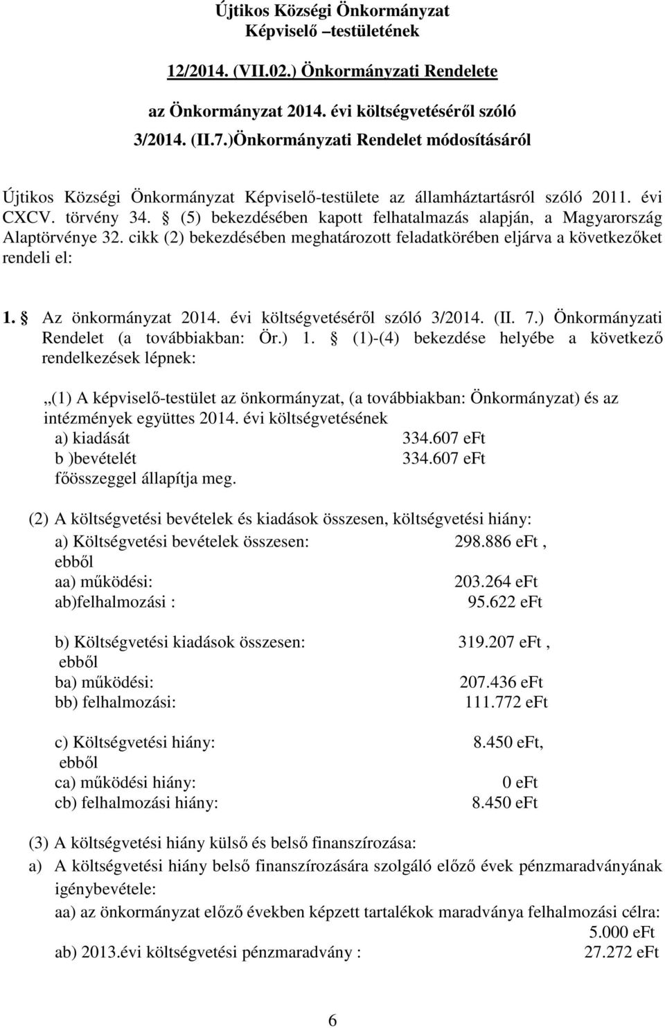 (5) bekezdésében kapott felhatalmazás alapján, a Magyarország Alaptörvénye 32. cikk (2) bekezdésében meghatározott feladatkörében eljárva a következőket rendeli el: 1. Az önkormányzat 2014.