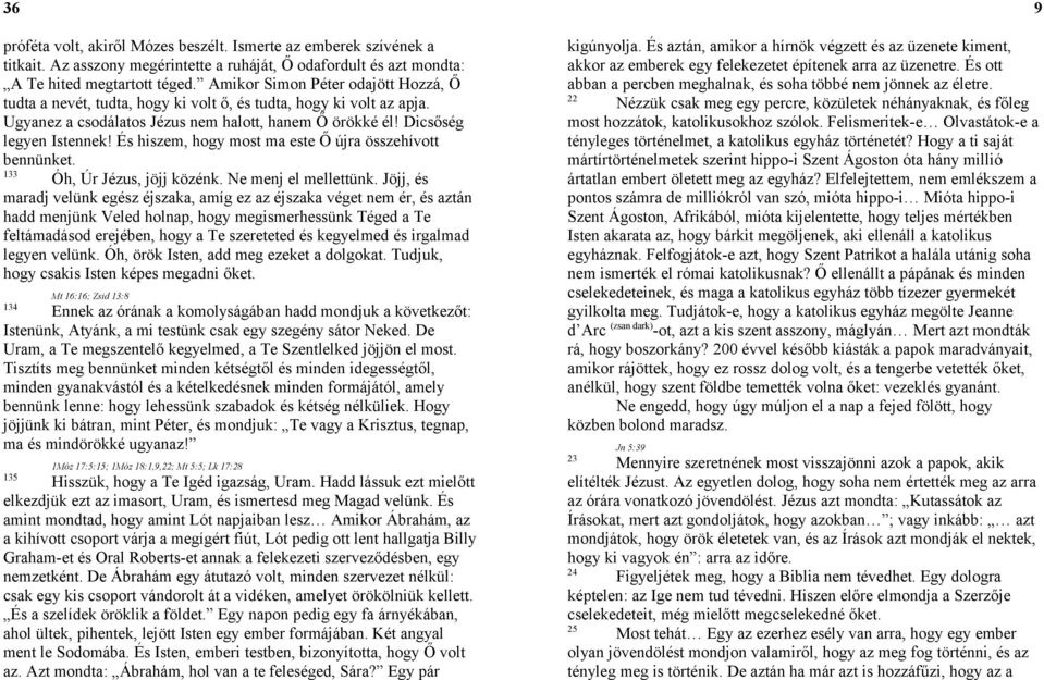 És hiszem, hogy most ma este Ő újra összehívott bennünket. 133 Óh, Úr Jézus, jöjj közénk. Ne menj el mellettünk.